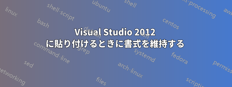 Visual Studio 2012 に貼り付けるときに書式を維持する