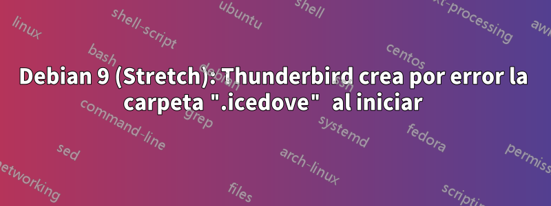 Debian 9 (Stretch): Thunderbird crea por error la carpeta ".icedove" al iniciar