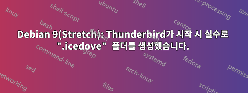 Debian 9(Stretch): Thunderbird가 시작 시 실수로 ".icedove" 폴더를 생성했습니다.