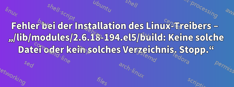 Fehler bei der Installation des Linux-Treibers – „/lib/modules/2.6.18-194.el5/build: Keine solche Datei oder kein solches Verzeichnis. Stopp.“