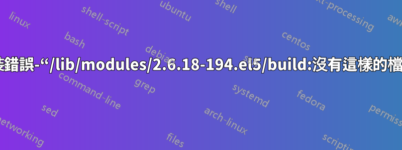 linux驅動程式安裝錯誤-“/lib/modules/2.6.18-194.el5/build:沒有這樣的檔案或目錄。停止。