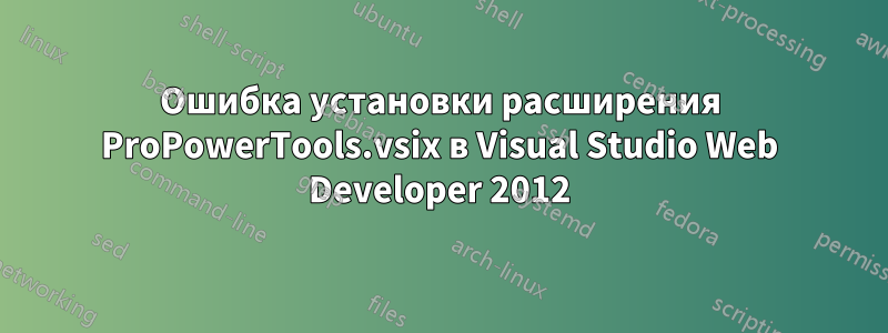 Ошибка установки расширения ProPowerTools.vsix в Visual Studio Web Developer 2012