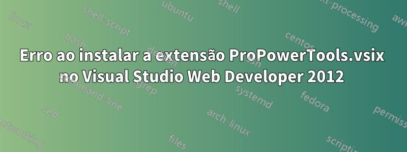 Erro ao instalar a extensão ProPowerTools.vsix no Visual Studio Web Developer 2012