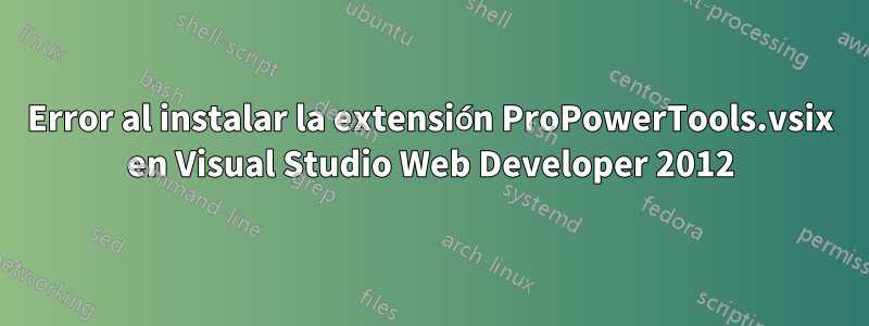 Error al instalar la extensión ProPowerTools.vsix en Visual Studio Web Developer 2012