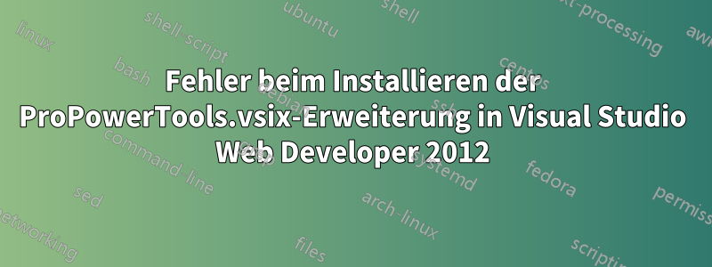 Fehler beim Installieren der ProPowerTools.vsix-Erweiterung in Visual Studio Web Developer 2012