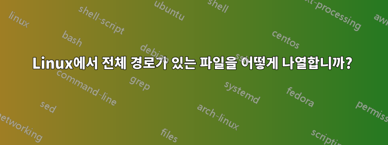 Linux에서 전체 경로가 있는 파일을 어떻게 나열합니까?