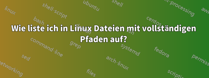 Wie liste ich in Linux Dateien mit vollständigen Pfaden auf?