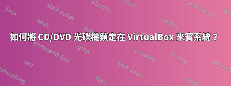 如何將 CD/DVD 光碟機鎖定在 VirtualBox 來賓系統？