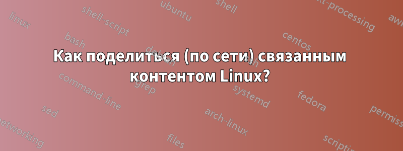 Как поделиться (по сети) связанным контентом Linux?