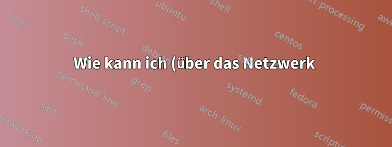 Wie kann ich (über das Netzwerk) mit Linux verknüpfte Inhalte teilen?