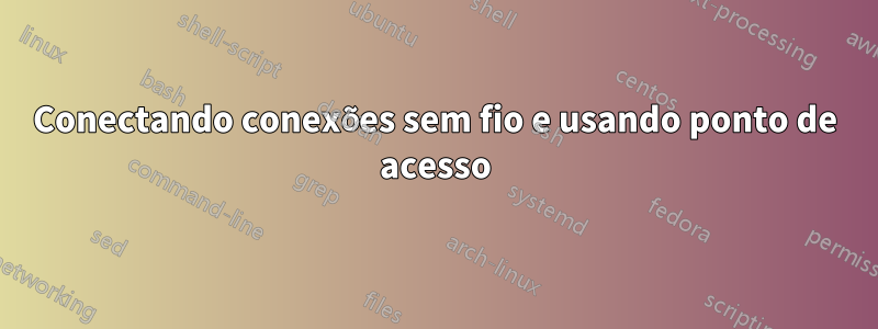 Conectando conexões sem fio e usando ponto de acesso