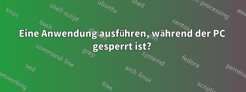 Eine Anwendung ausführen, während der PC gesperrt ist?