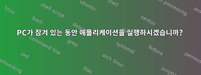 PC가 잠겨 있는 동안 애플리케이션을 실행하시겠습니까?