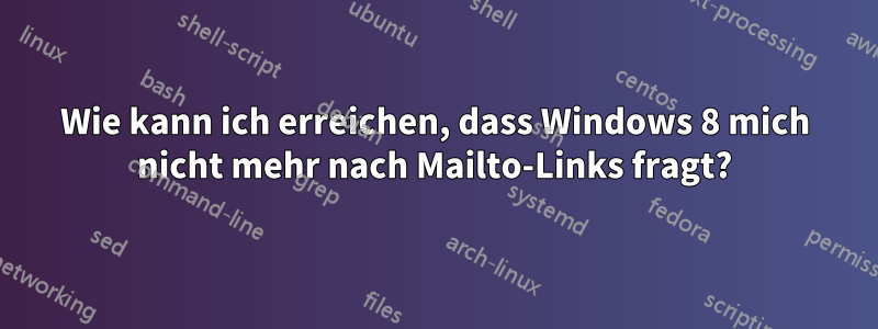 Wie kann ich erreichen, dass Windows 8 mich nicht mehr nach Mailto-Links fragt?