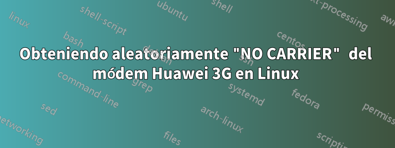 Obteniendo aleatoriamente "NO CARRIER" del módem Huawei 3G en Linux