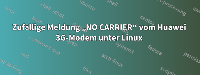 Zufällige Meldung „NO CARRIER“ vom Huawei 3G-Modem unter Linux