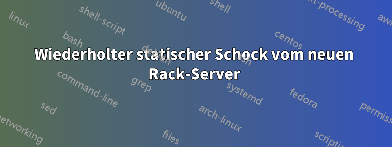 Wiederholter statischer Schock vom neuen Rack-Server