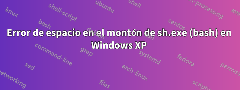 Error de espacio en el montón de sh.exe (bash) en Windows XP