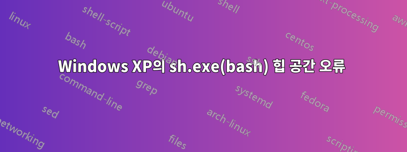 Windows XP의 sh.exe(bash) 힙 공간 오류