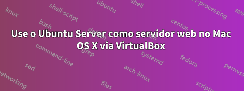 Use o Ubuntu Server como servidor web no Mac OS X via VirtualBox