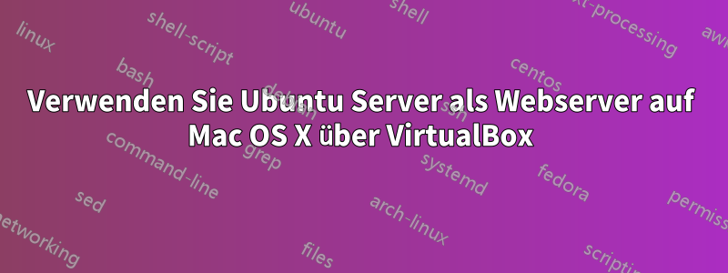 Verwenden Sie Ubuntu Server als Webserver auf Mac OS X über VirtualBox