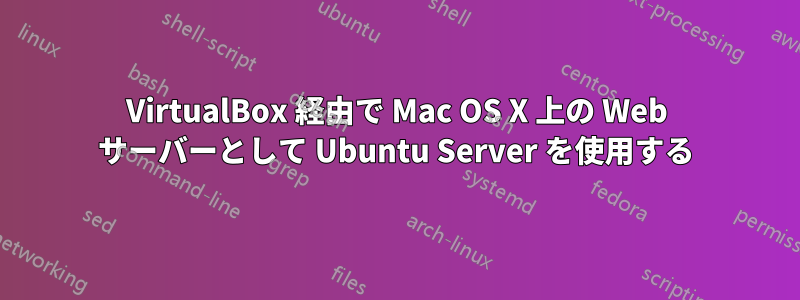 VirtualBox 経由で Mac OS X 上の Web サーバーとして Ubuntu Server を使用する