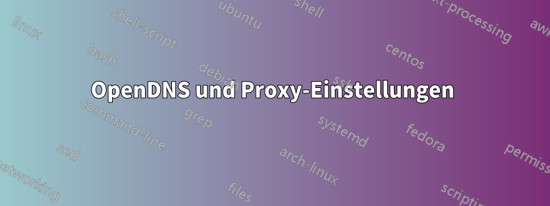 OpenDNS und Proxy-Einstellungen