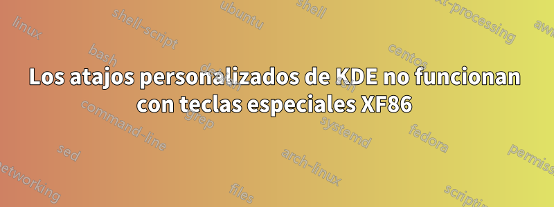 Los atajos personalizados de KDE no funcionan con teclas especiales XF86