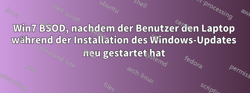 Win7 BSOD, nachdem der Benutzer den Laptop während der Installation des Windows-Updates neu gestartet hat