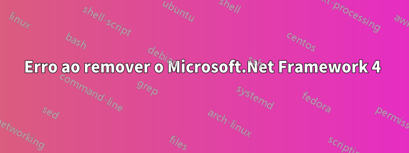 Erro ao remover o Microsoft.Net Framework 4