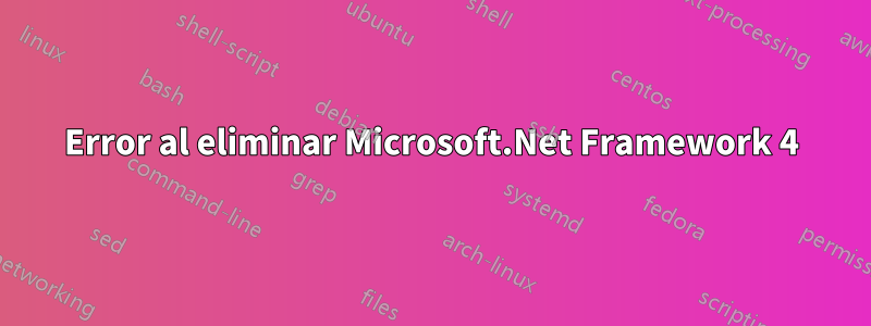 Error al eliminar Microsoft.Net Framework 4