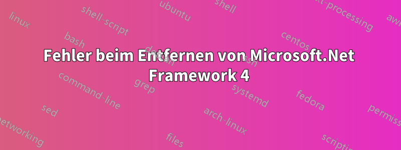 Fehler beim Entfernen von Microsoft.Net Framework 4