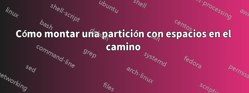 Cómo montar una partición con espacios en el camino