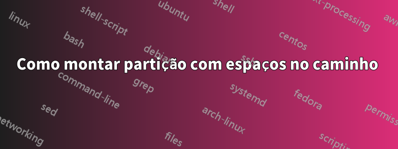 Como montar partição com espaços no caminho