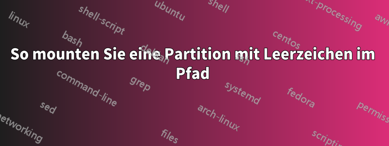 So mounten Sie eine Partition mit Leerzeichen im Pfad