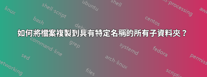 如何將檔案複製到具有特定名稱的所有子資料夾？