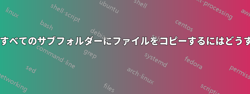 特定の名前を持つすべてのサブフォルダーにファイルをコピーするにはどうすればよいですか?