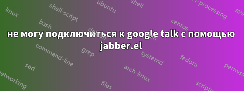 не могу подключиться к google talk с помощью jabber.el