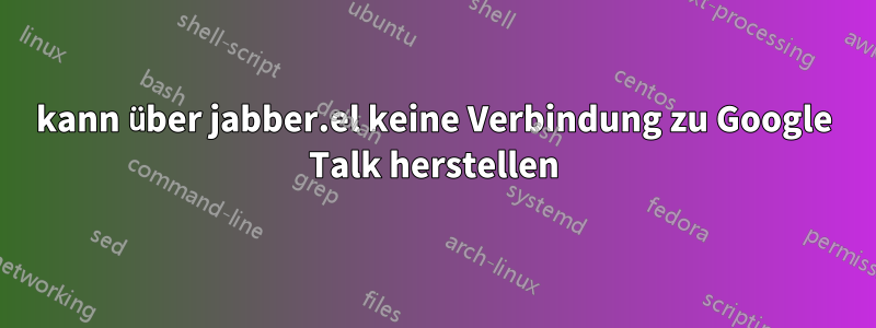 kann über jabber.el keine Verbindung zu Google Talk herstellen