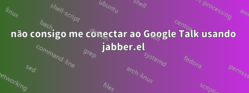 não consigo me conectar ao Google Talk usando jabber.el