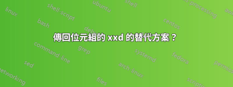 傳回位元組的 xxd 的替代方案？