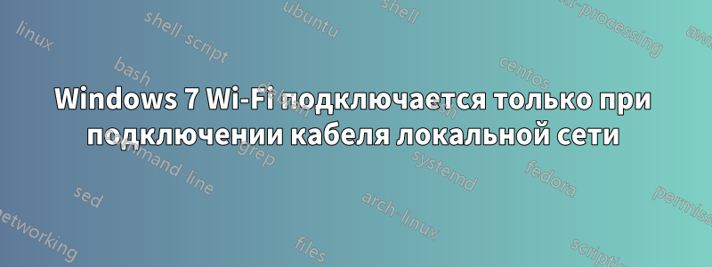 Windows 7 Wi-Fi подключается только при подключении кабеля локальной сети