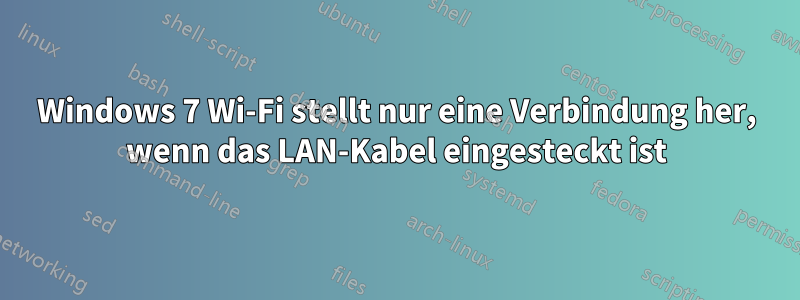 Windows 7 Wi-Fi stellt nur eine Verbindung her, wenn das LAN-Kabel eingesteckt ist