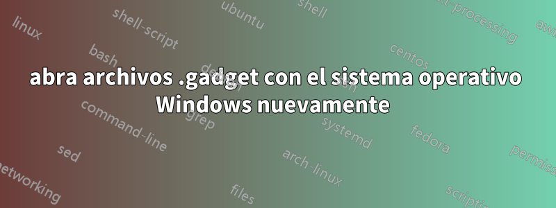 abra archivos .gadget con el sistema operativo Windows nuevamente 