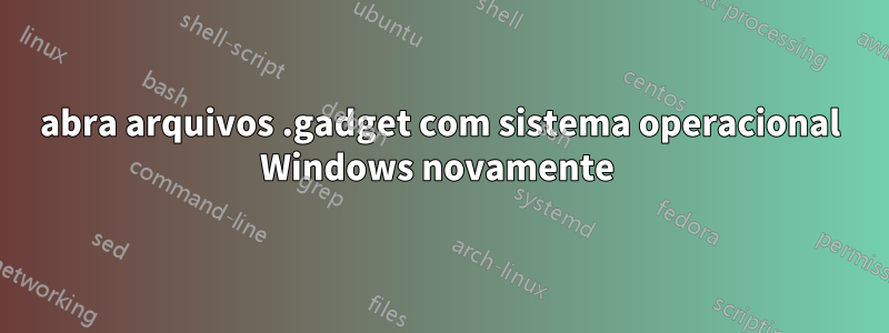 abra arquivos .gadget com sistema operacional Windows novamente 