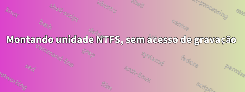 Montando unidade NTFS, sem acesso de gravação