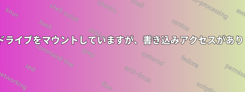 NTFSドライブをマウントしていますが、書き込みアクセスがありません