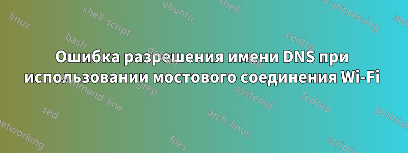 Ошибка разрешения имени DNS при использовании мостового соединения Wi-Fi