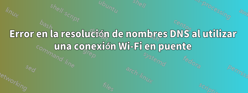 Error en la resolución de nombres DNS al utilizar una conexión Wi-Fi en puente