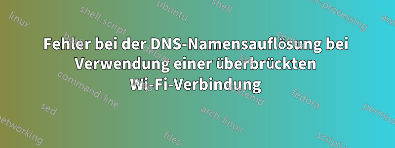 Fehler bei der DNS-Namensauflösung bei Verwendung einer überbrückten Wi-Fi-Verbindung